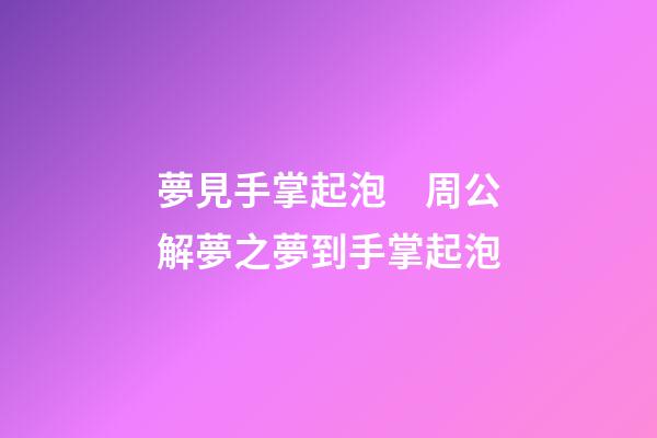 夢見手掌起泡　周公解夢之夢到手掌起泡